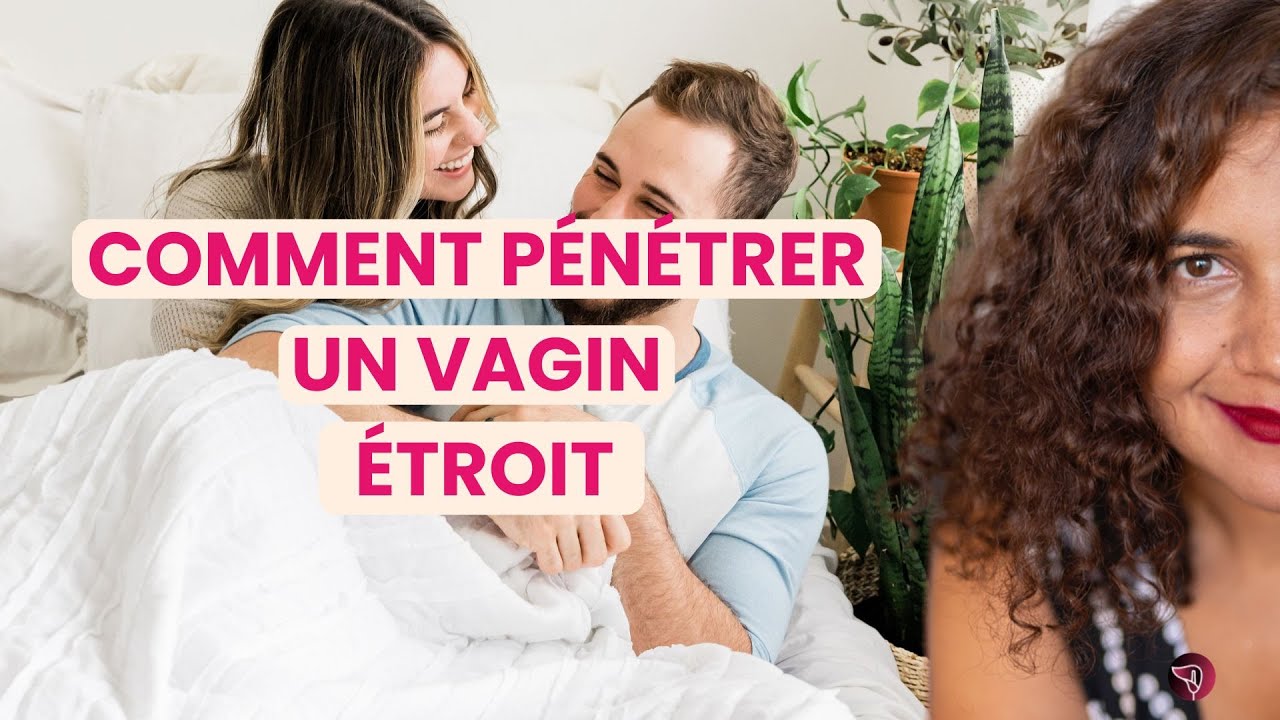 Comment Pénétrer un Vagin Étroit : Astuces et Positions Essentielles