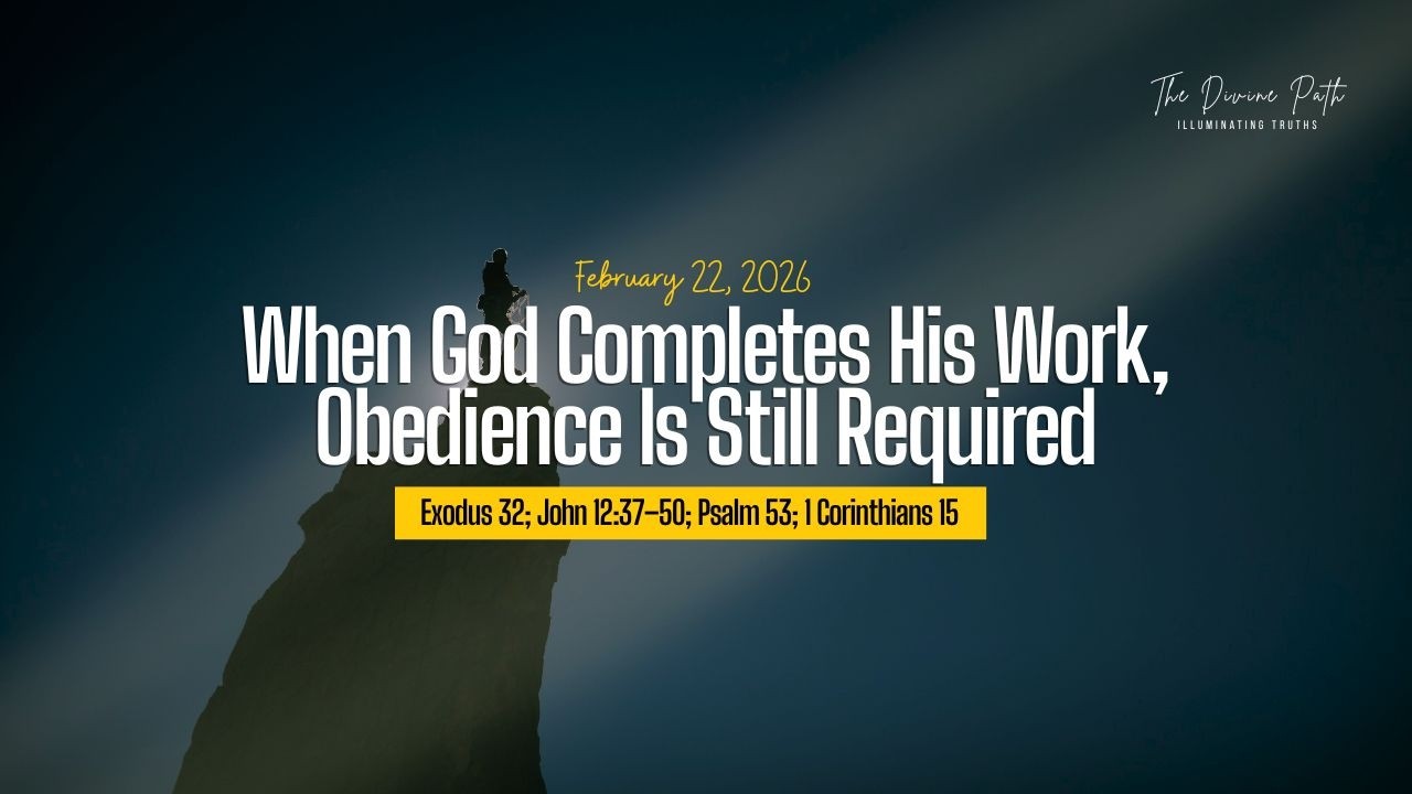 When God Completes His Work, Obedience Is Still Required | FEBRUARY 22, 2026