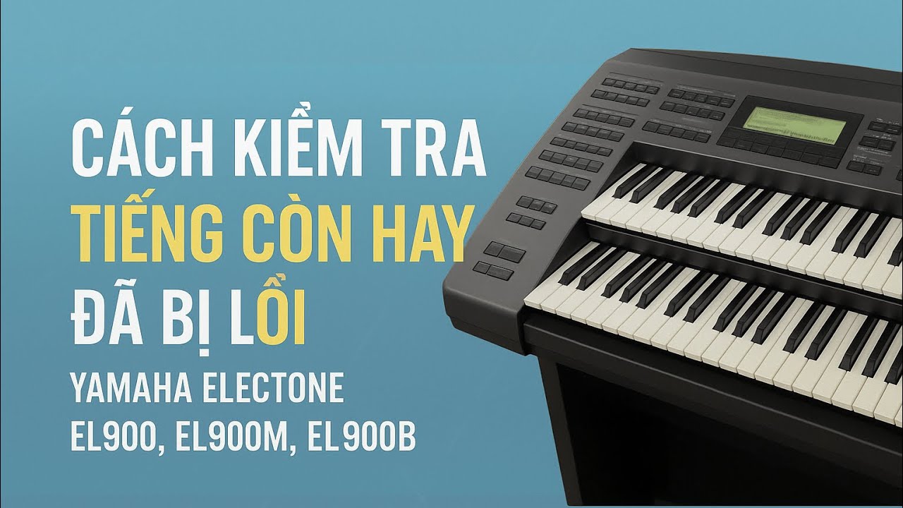 Kiểm tra lỗi tiếng, mất tiếng trên đàn Yamaha EL900, EL900m, EL900B