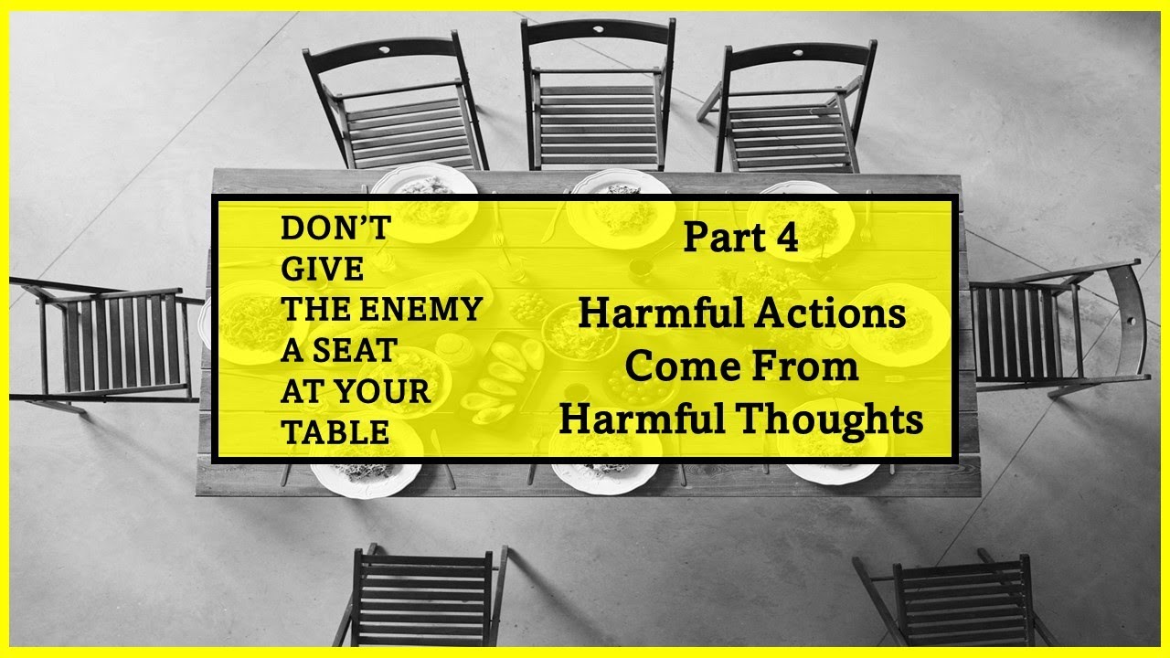 Don't Give the Enemy a Seat at Your Table    Part 4  Harmful Actions Come From Harmful Thoughts