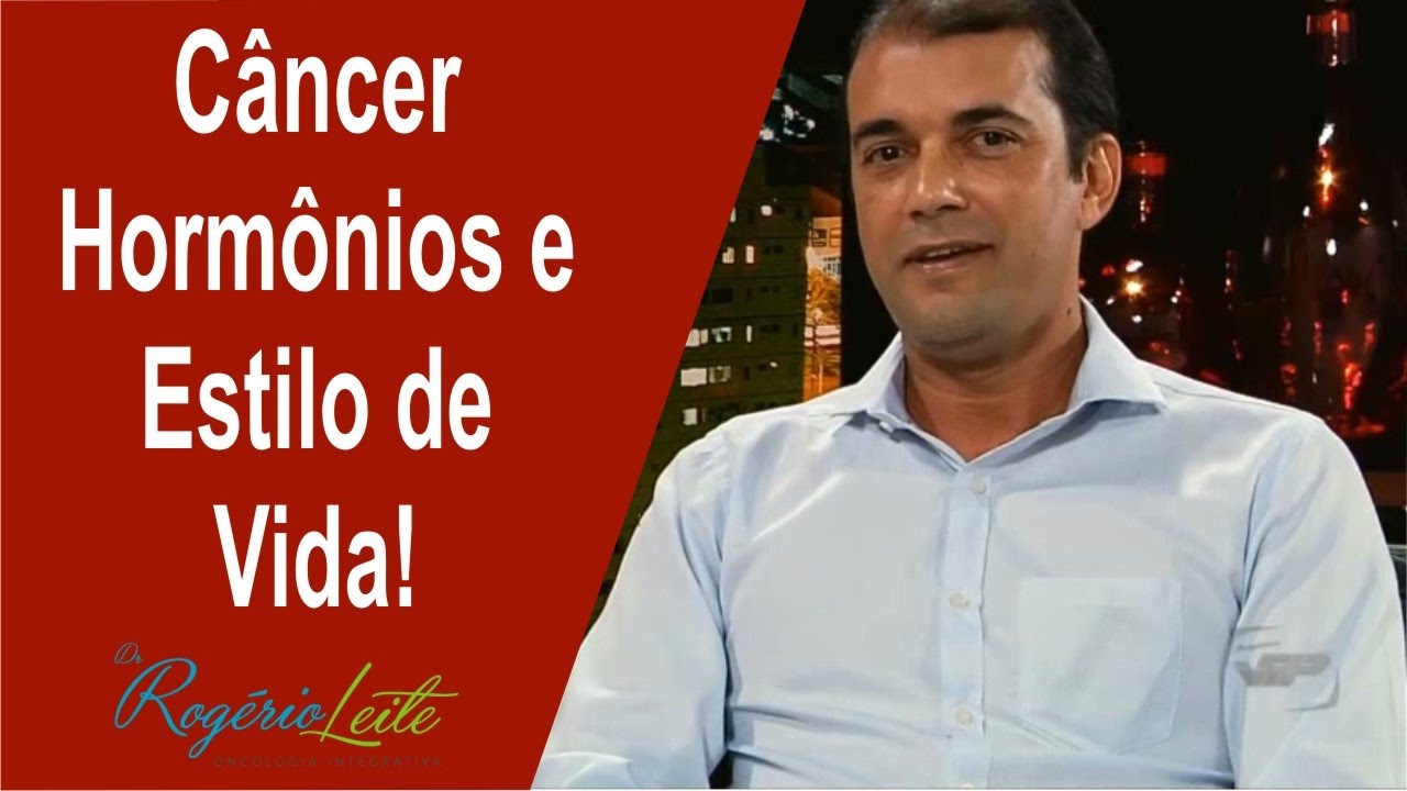 Relação entre câncer, hormônios e estilo de vida- Dr. Rogério Leite