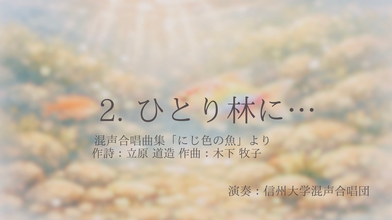 ２.ひとり林に…(混声合唱曲集「にじ色の魚」より)　作詩：立原道造、作曲：木下牧子、演奏：信州大学混声合唱団