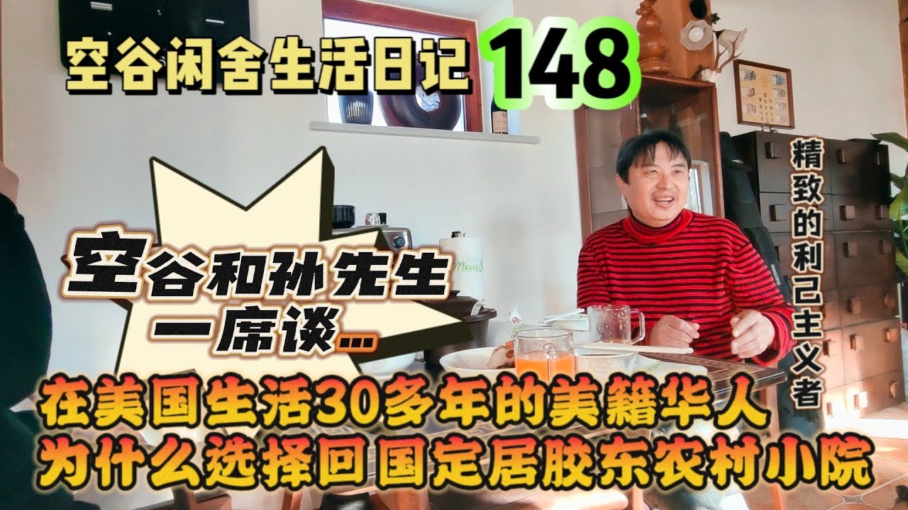 空谷闲舍生活日记148：在美国生活30多年的美籍华人孙先生为什么选择回国定居山东乳山农村小院？独居丧偶的他选择再婚的基本要求是什么？他是精致利己主义者吗？【空谷逍遥人生】