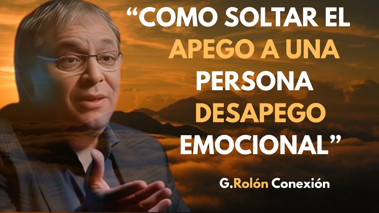 Cómo SOLTAR El APEGO A UNA PERSONA DESAPEGO EMOCIONAL | G. Rolón