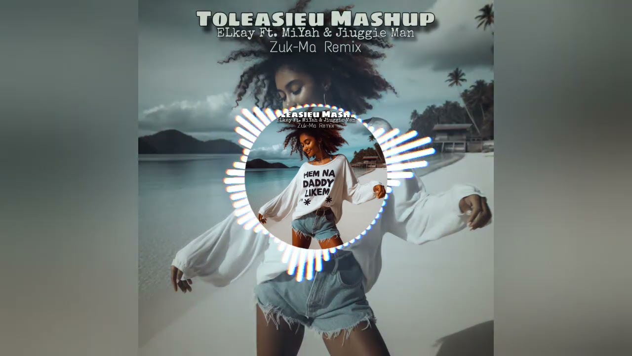 ELkay Ft. MiYah & Jiuggie Man -Toleasieu_Mashup (Zuk-Ma Remix) 2024 🇸🇧