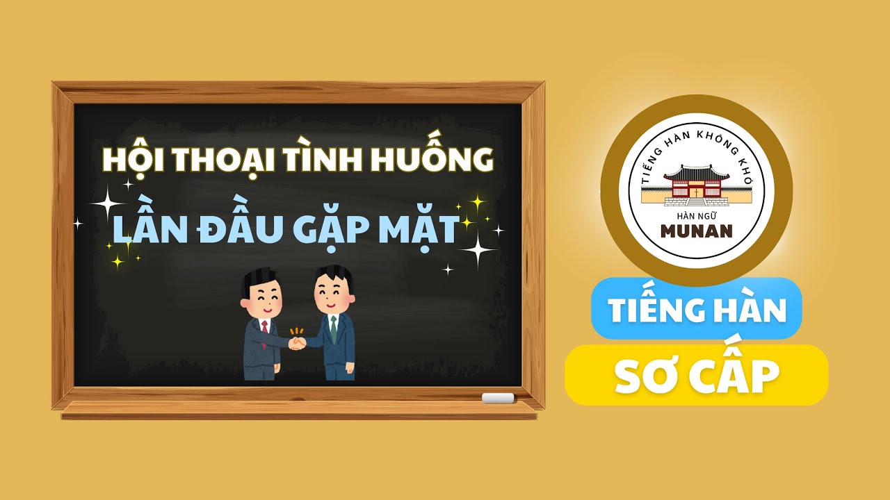 (SƠ CẤP) Học tiếng hàn qua Hội thoại - Lần đầu gặp mặt - cho Người mới bắt đầu