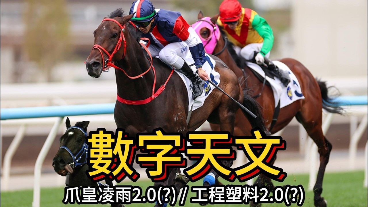 【香港賽馬】數字天文 到底是爪皇凌雨2.0還是工程塑料2.0