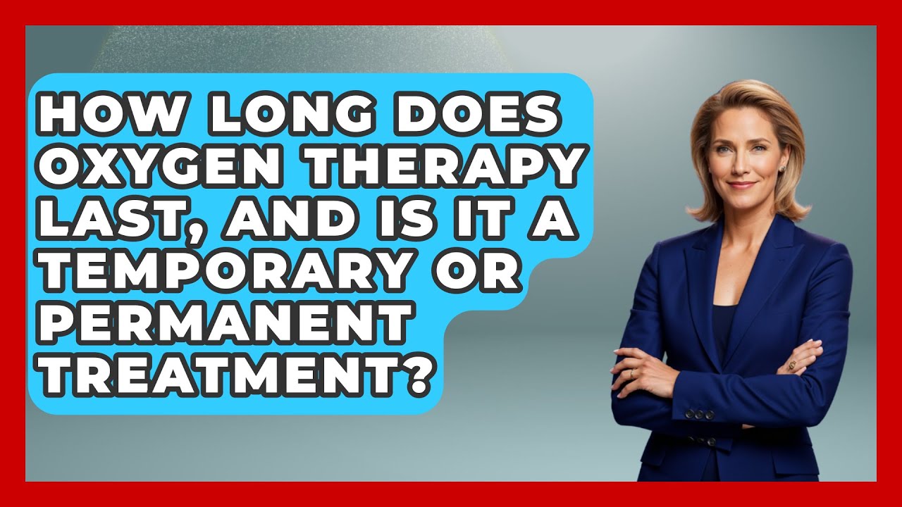 How Long Does Oxygen Therapy Last, and Is It a Temporary or Permanent Treatment?