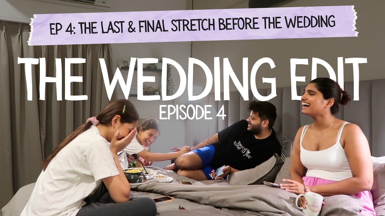 The Wedding Edit | Ep 4: The Last & Final Stretch Before The Wedding