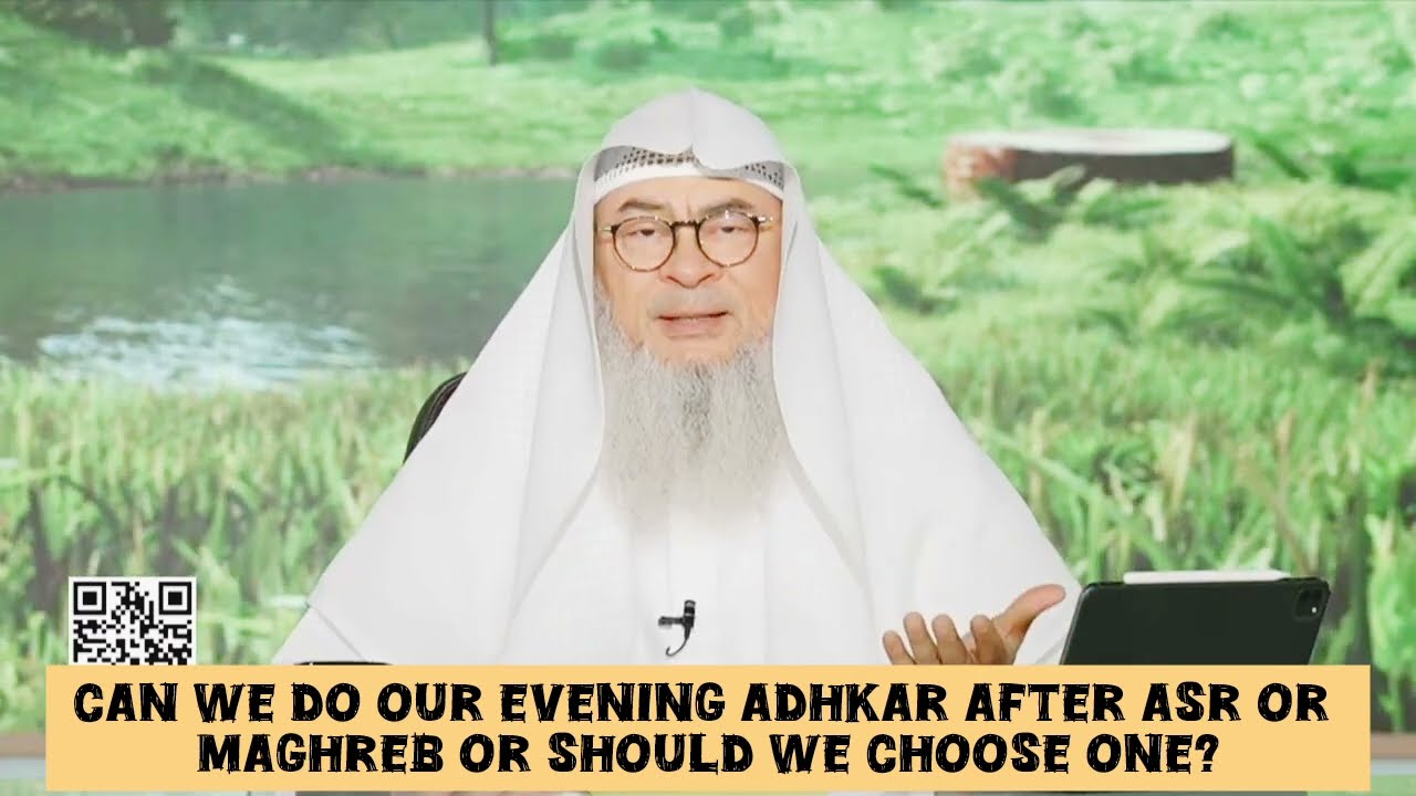 Can we do our evening adhkar after Asr or should it be after Maghrib? Can we choose? assim al hakeem