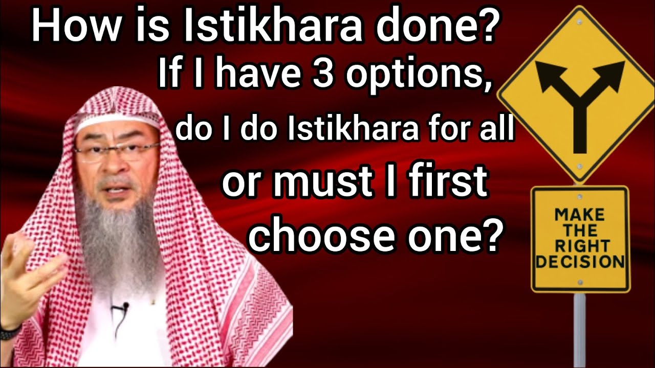 How is Istikhara done If I have 3 options do I do Istikhara for all or must I choose 1 Assimalhakeem