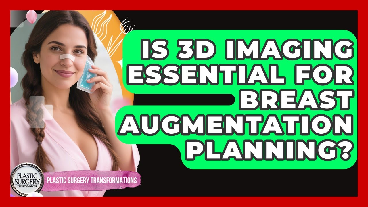 Is 3D Imaging Essential For Breast Augmentation Planning? - Plastic Surgery Transformations