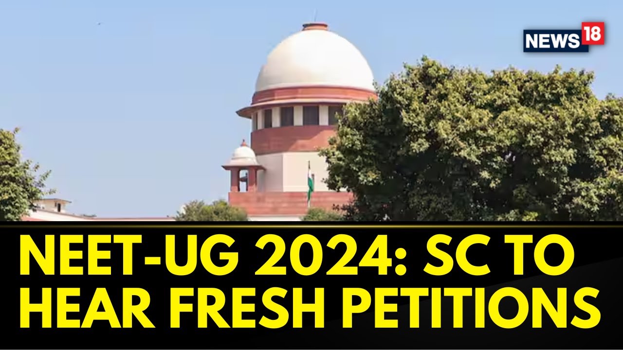 NEET-UG 2024: Supreme Court To Hear Fresh Petitions Regarding Exam Cancellation Today | News18