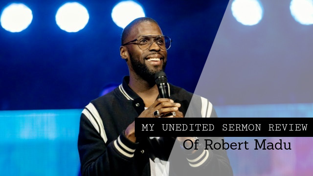 My Unedited Robert Madu Sermon Review