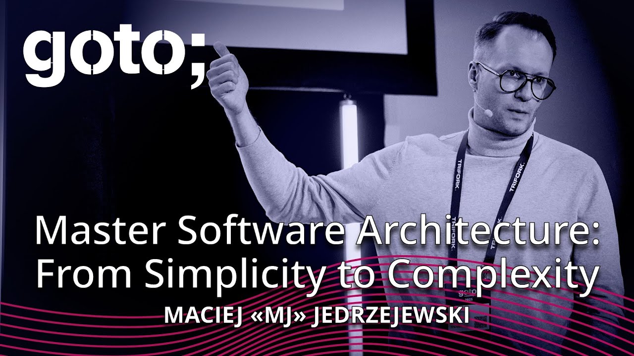 Master Software Architecture: From Simplicity to Complexity • Maciej «MJ» Jedrzejewski • GOTO 2025