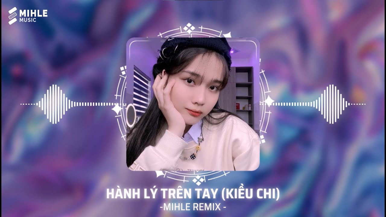 H&Agrave;NH L&Yacute; TR&Ecirc;N TAY - Kiều Chi x Bmz (Mihle Remix) - Nhạc Trẻ Remix Tiktok 2024