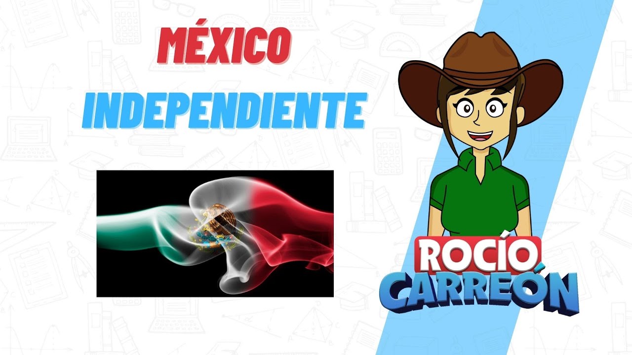 MÉXICO INDEPENDIENTE - MÉXICO DESPUÉS DE LA INDEPENDENCIA