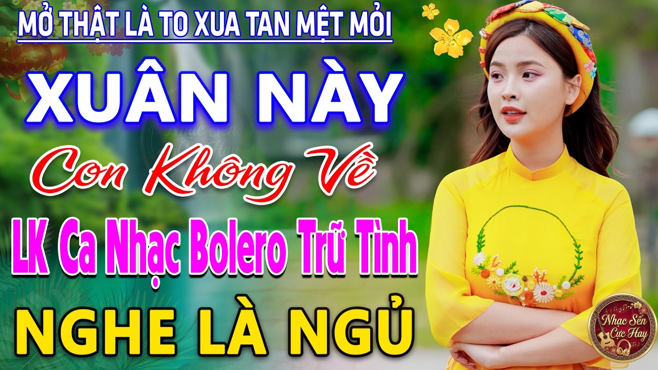 XUÂN NÀY CON KHÔNG VỀ ➤LK Nhạc Trữ Tình Bolero MỚI NHẤT 2026 ⭐Nhạc Vàng Xưa Chọn Lọc Nghe Cực Êm TAI