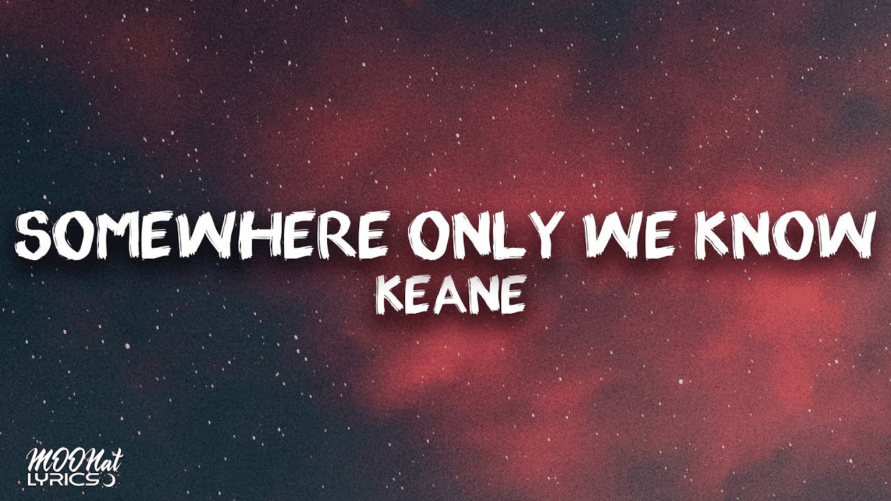 Keane - Somewhere only we know (lyrics)