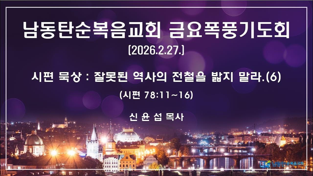 남동탄순복음교회 금요폭풍기도회 (2026.02.27) - 잘못된 역사의 전철을 밟지 말라.(6) (시편 78:11~16)