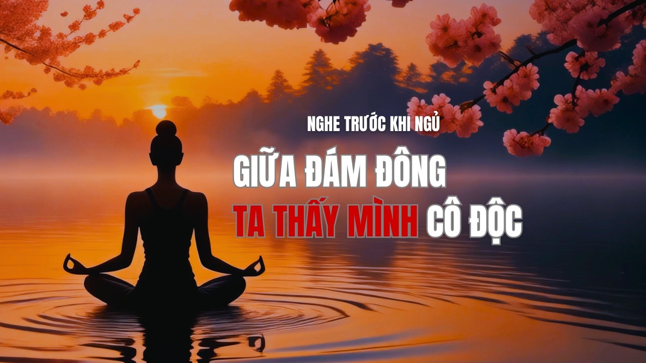 Vì sao giữa đám đông ta thấy mình cô độc - nghe cho dễ ngủ | Trường Tâm Radio – Thiền Chữa Lành