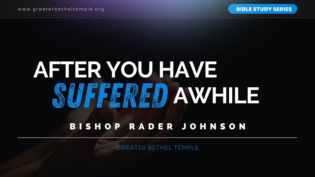 After You Have Suffered Awhile I Bible Study Series I Bishop Rader Johnson I 2/14/24