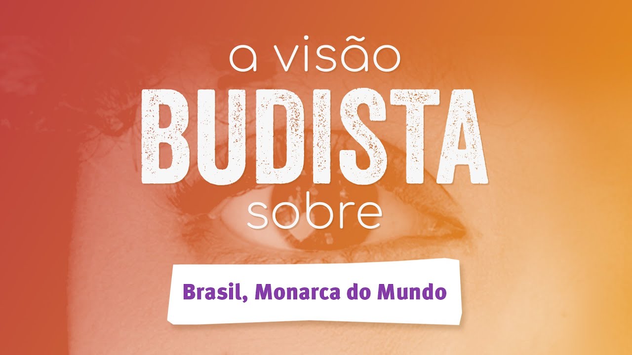 A visão budista sobre: Brasil, Monarca do Mundo!