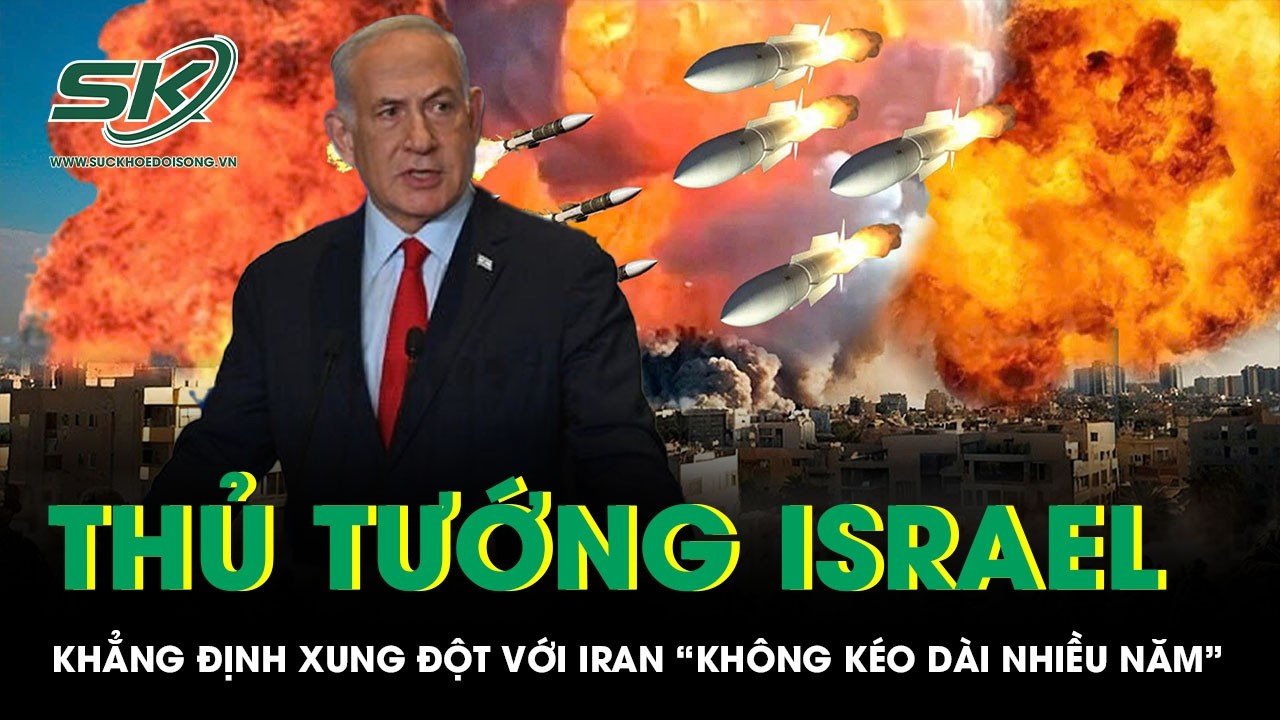 Thủ tướng Israel Netanyahu khẳng định xung đột với Iran “không kéo dài nhiều năm”
