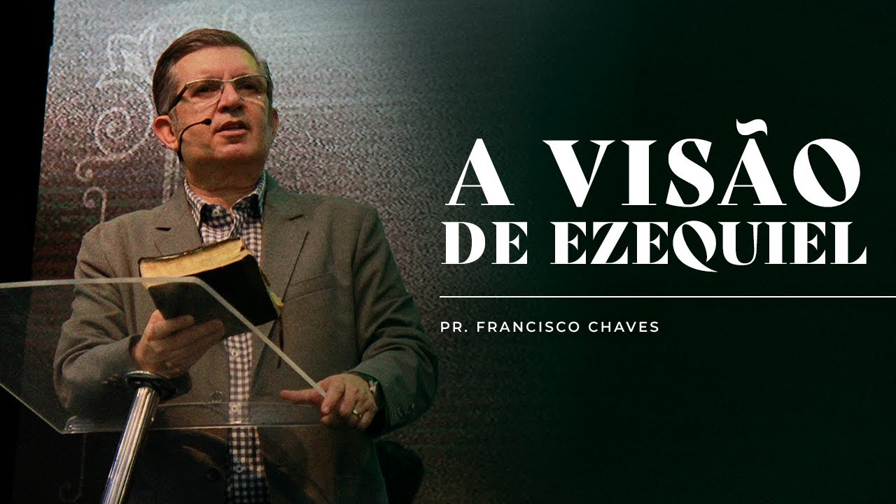 Mensagem - A Visão de Ezequiel | Pr. Francisco Chaves