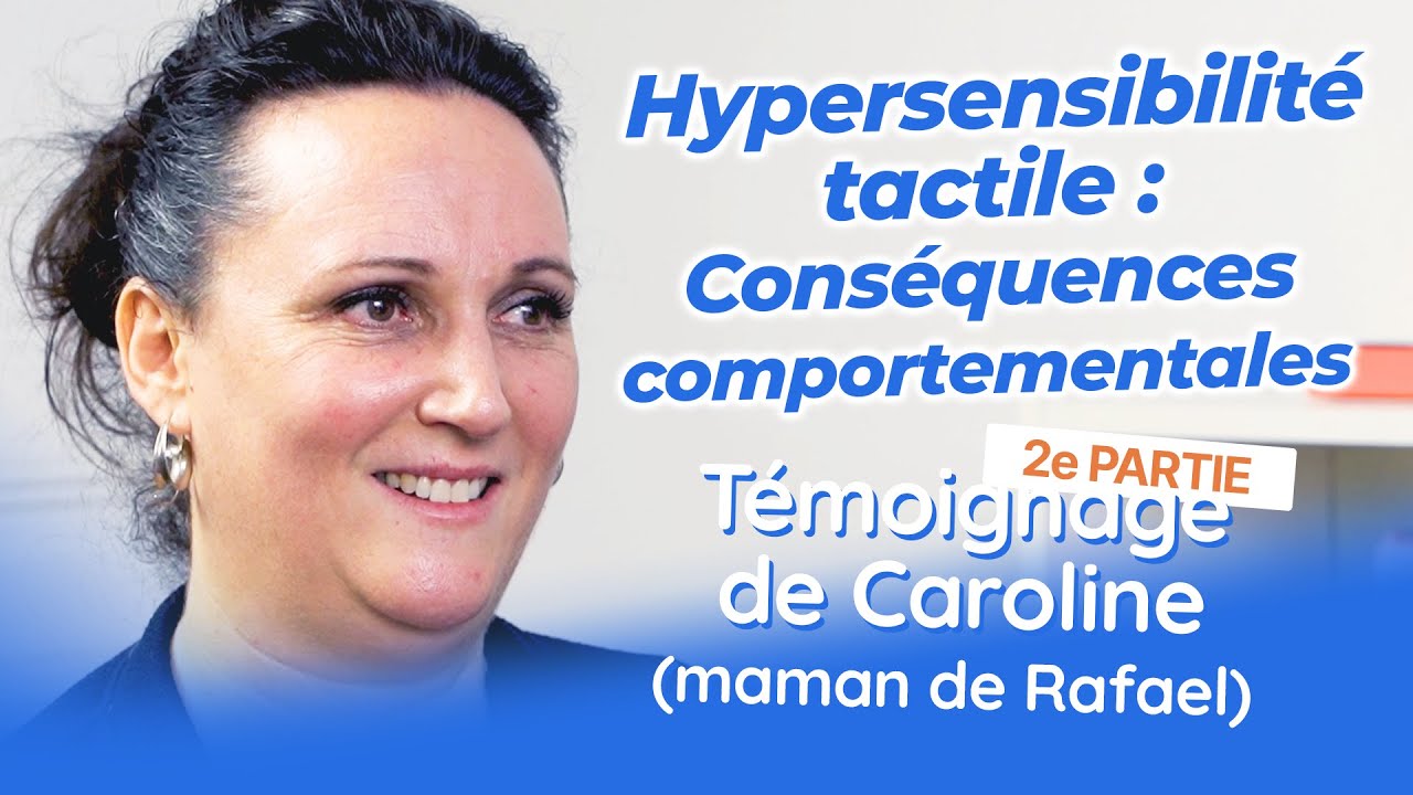 Hypersensibilité tactile : les conséquences comportementales (témoignage de Caroline - 2e partie)