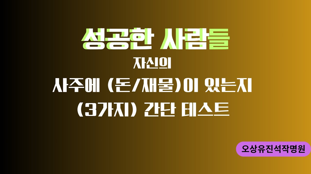 자신의 사주에 돈이 있는지/없는지 볼수있는  3가지 간단 테스트. 오상유진석명리학강의