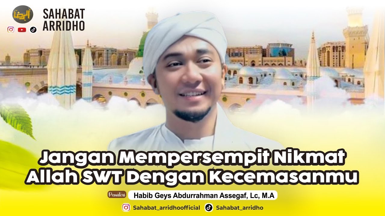 Jangan Mempersempit Nikmat Allah Dengan Kecemasanmu - Habib Geys Abdurrahman Assegaf, Lc, M.A