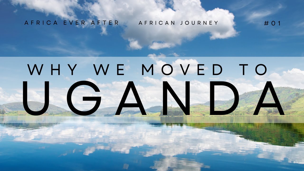 Why We Moved To Uganda