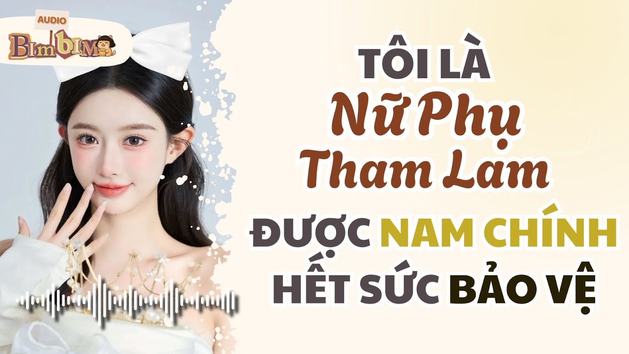 Full audio | Tôi Là Nữ Phụ Tham Lam Được Nam Chính Hết Sức Bảo Vệ | Bim Bim Audio