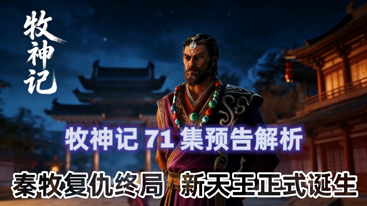 牧神记 71 集预告解析：秦牧复仇终局，新天王正式诞生
