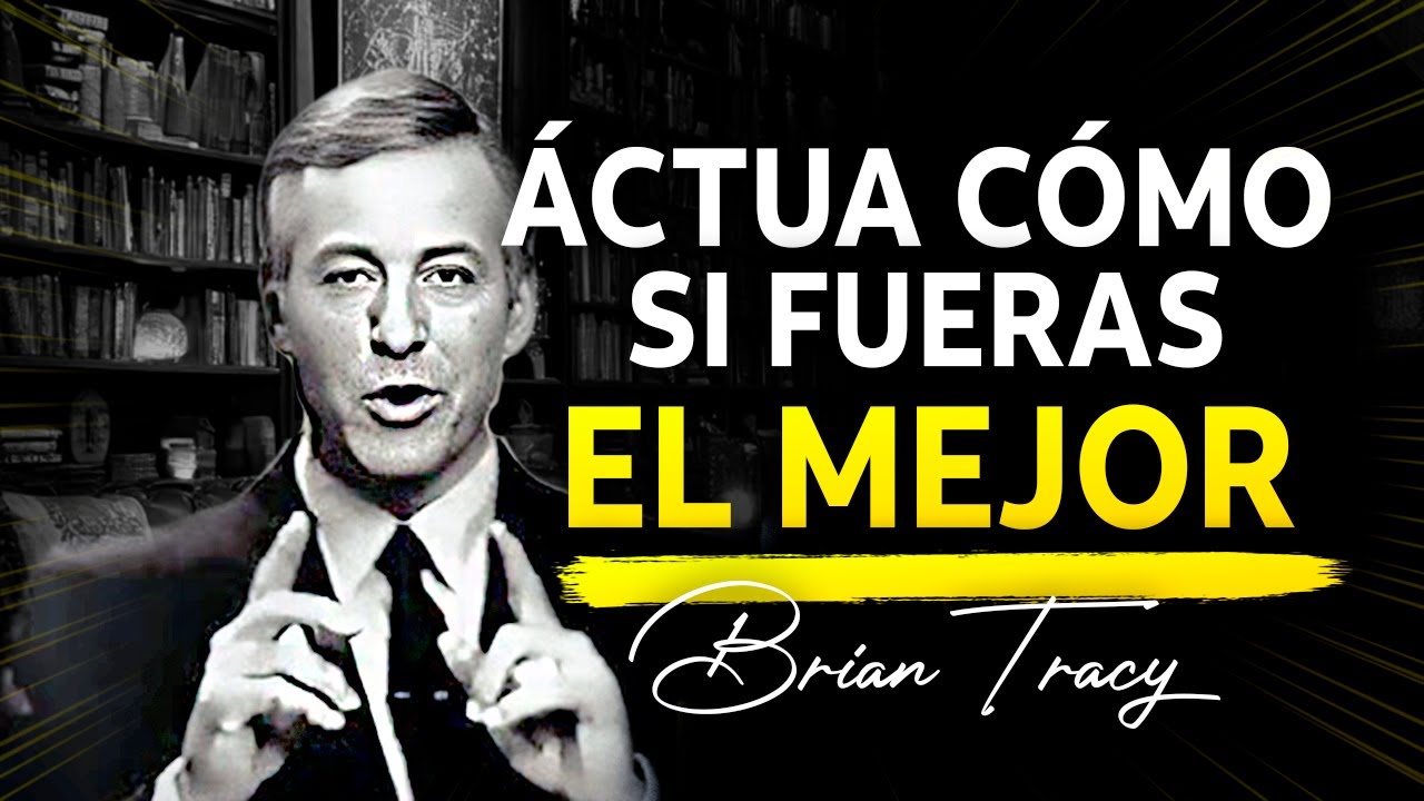 ACTÚA como si Fueras el MEJOR 🧠🔥 | Brian Tracy