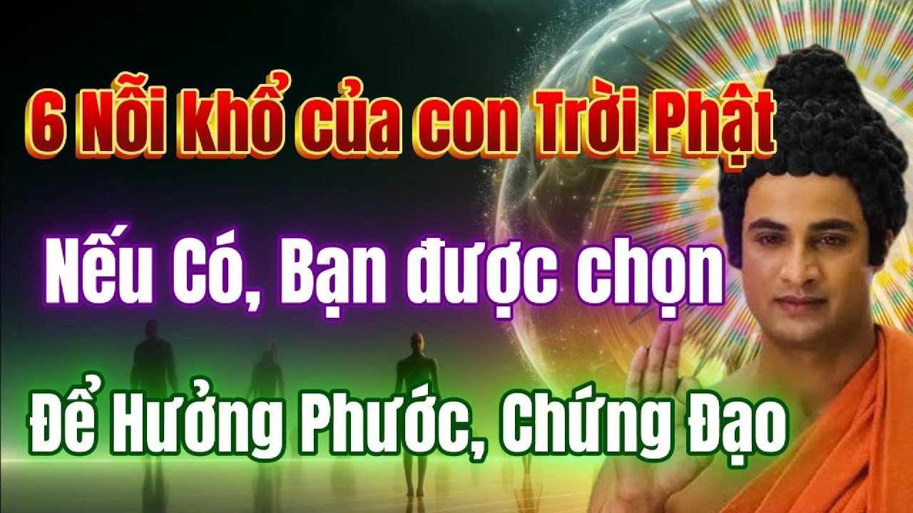 6 nỗi khổ của người con Trời Phật, nếu có, bạn được chọn để hưởng phước, chứng đạo.