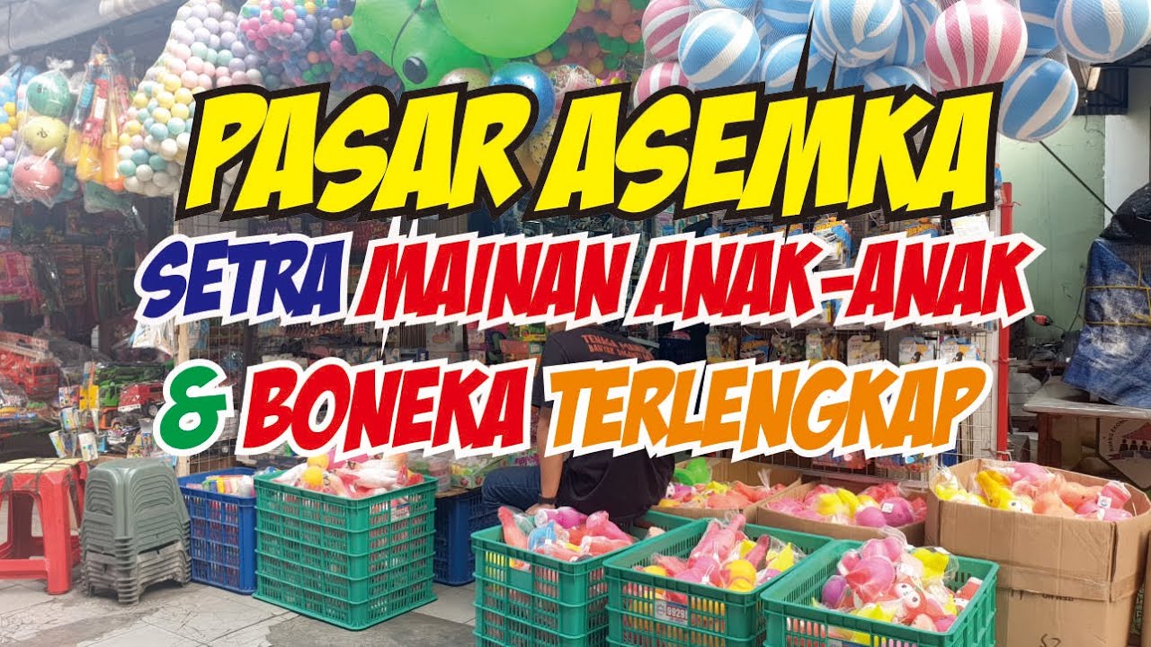 SURGA BELANJA MAINAN ANAK-ANAK DAN BONEKA TERLENGKAP DI PASAR ASEMKA JAKARTA