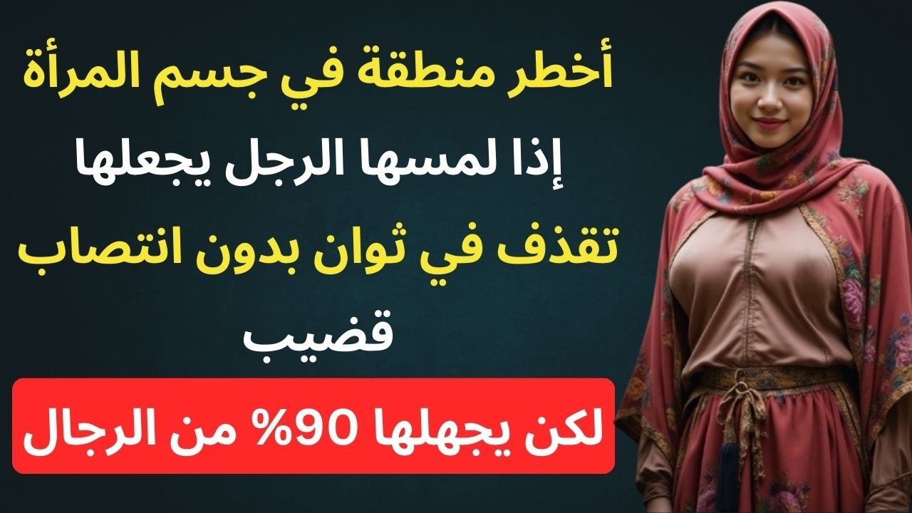 4 مناطق في جسد المرأة لا يعرفها معظم الرجال وتغيّر العلاقة تمامًا! | أخطاء تدمّر مشاعر زوجتك