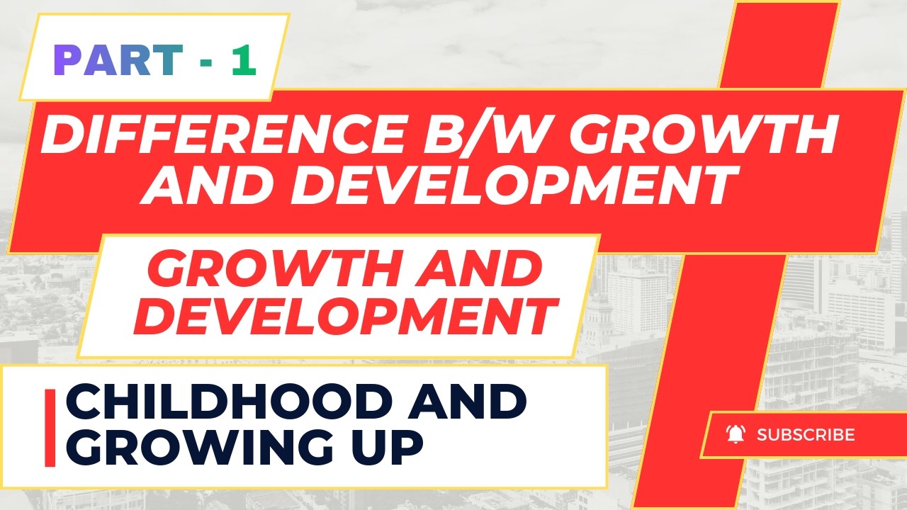 Difference Between Growth and Development | Childhood & Growing Up | Part 1