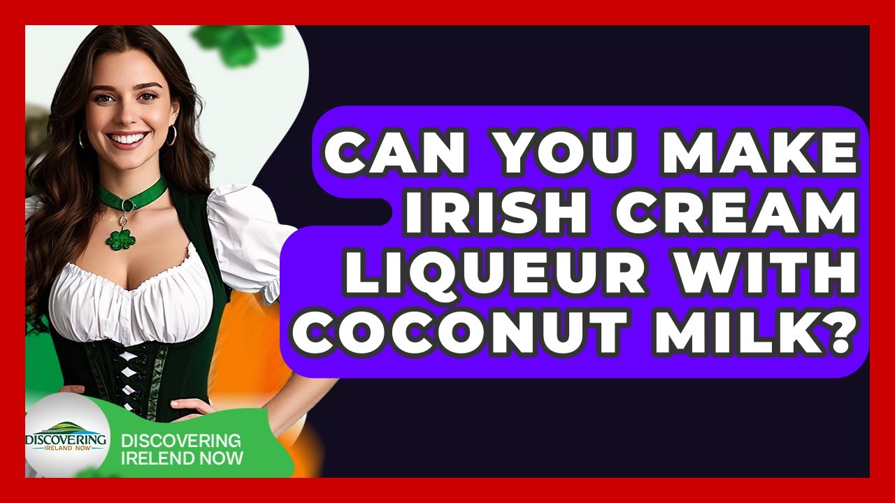 Can You Make Irish Cream Liqueur With Coconut Milk? - Discovering Ireland Now