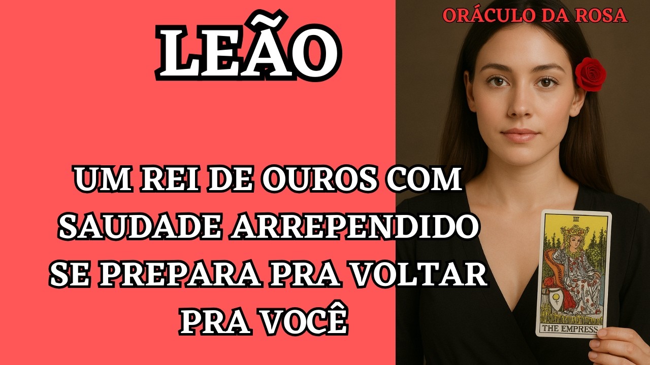 Leão - Um Rei de Ouros com saudade arrependido se prepara pra voltar pra você 