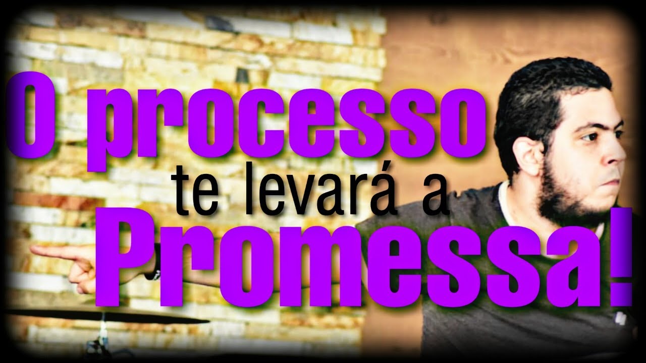 O PROCESSO te levará a PROMESSA