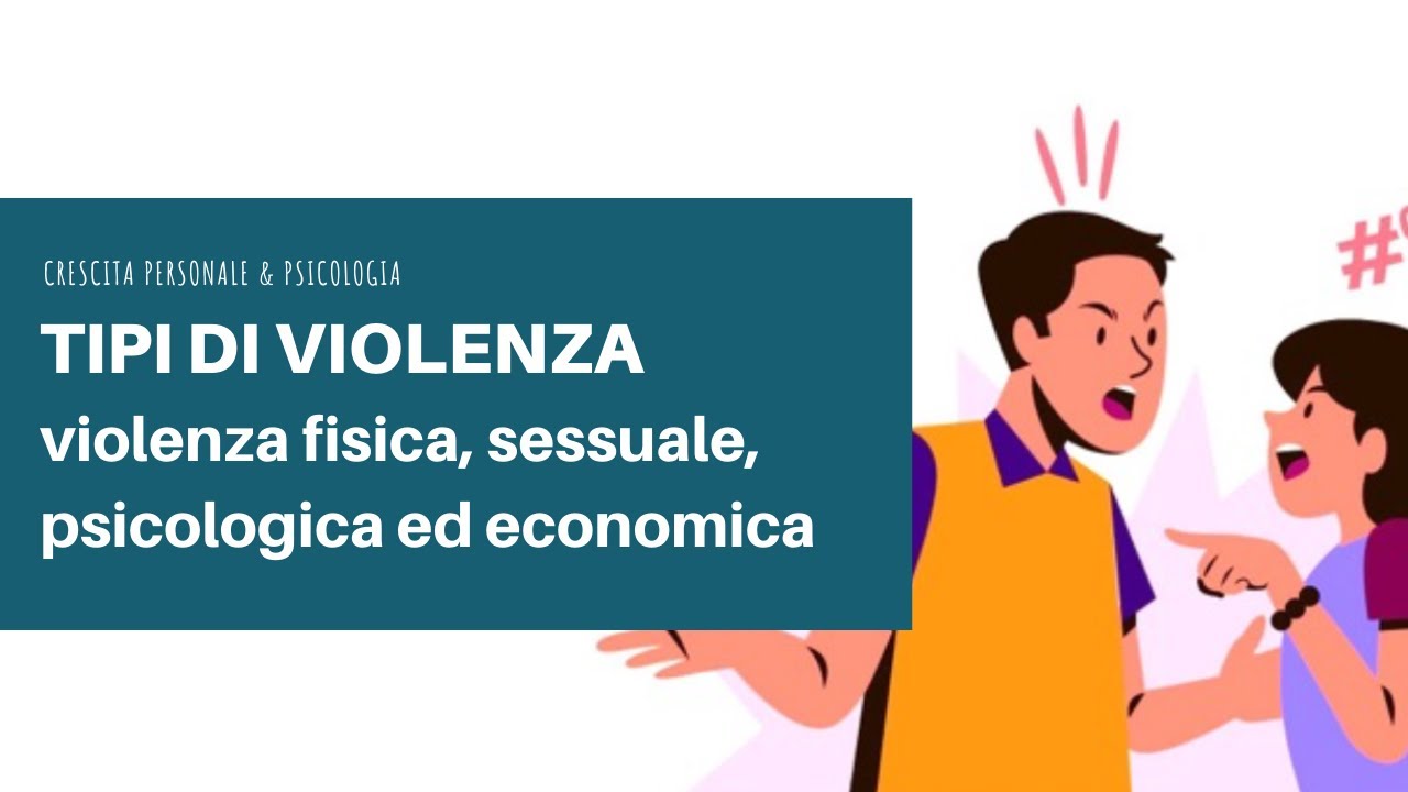 TIPI DI VIOLENZA: violenza psicologica, violenza fisica, sessuale, stalking, violenza economica