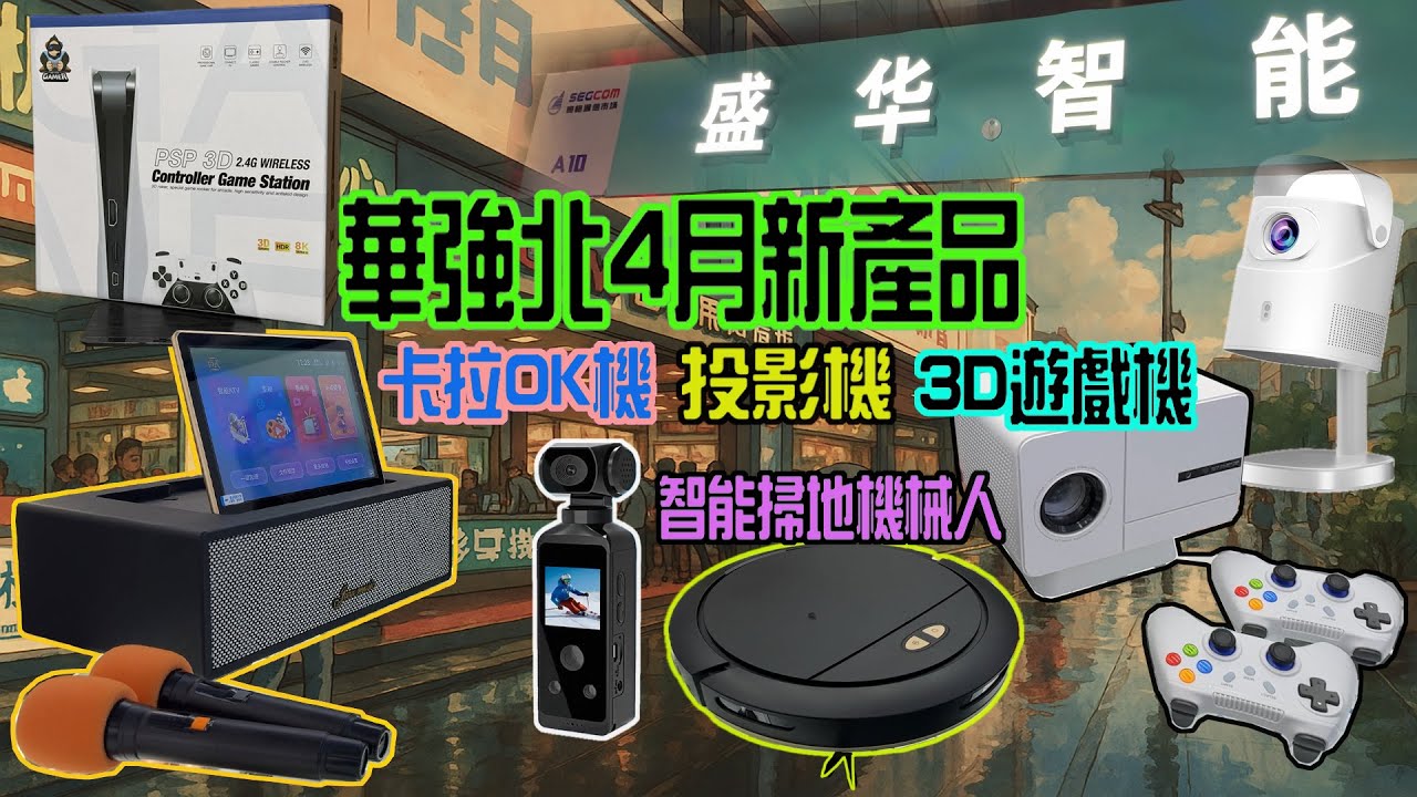 【華強北探店介紹4月份產品】盛華智能產品推介 ｜投影機 ｜遊戲機 ｜ 卡拉OK點唱機 ｜智能掃地機械人 ｜4K 運動相機