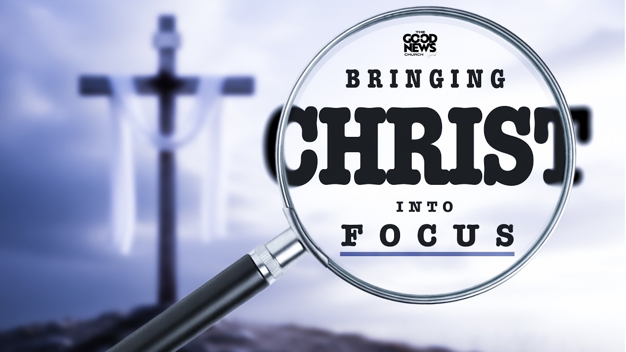 Bringing Christ Into Focus | Part 4 | TGNCH