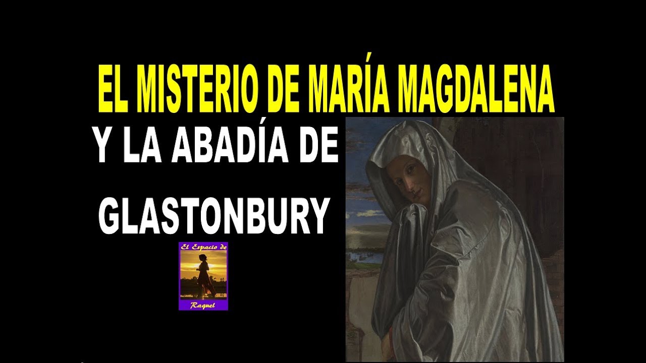EL MISTERIO DE MARÍA MAGDALENA Y LA ABADÍA DE GLASTONBURY