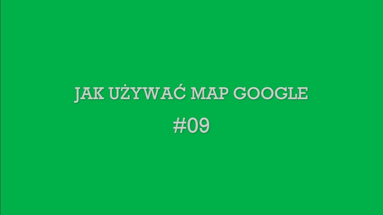 #09 Jak używać Map Google