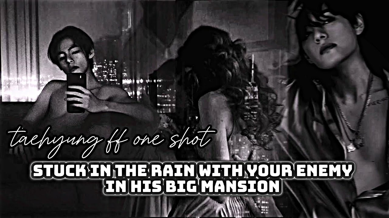 when you stuck in the rain with your enemy in his big mansion [ taehyung oneshot]