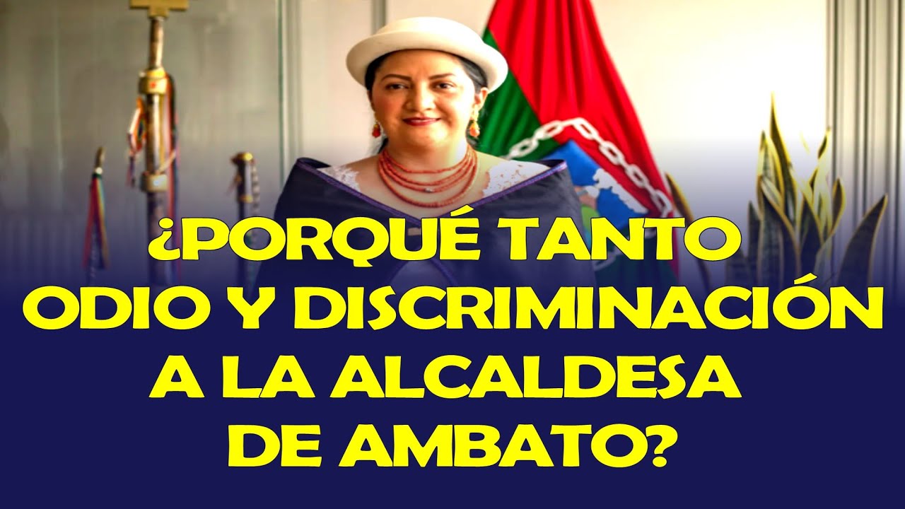 ¿PORQUÉ TANTO ODIO Y DISCRIMINACIÓN A LA ALCALDESA DE AMBATO?